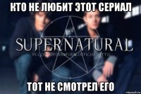 кто не любит этот сериал тот не смотрел его