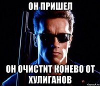 он пришел он очистит конево от хулиганов