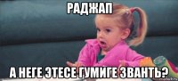 раджап а неге этесе гумиге званть?