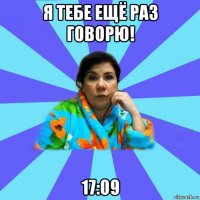 я тебе ещё раз говорю! 17:09