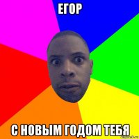 егор с новым годом тебя