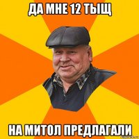 да мне 12 тыщ на митол предлагали