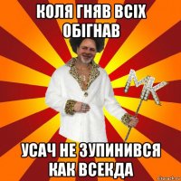 коля гняв всіх обігнав усач не зупинився как всекда