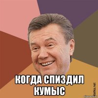  когда спиздил кумыс