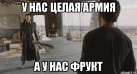 у нас целая армия а у нас фрукт