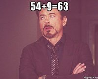 54+9=63 