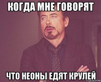 когда мне говорят что неоны едят крулей