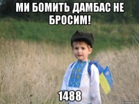 ми бомить дамбас не бросим! 1488