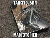 так это, бля мам это нея