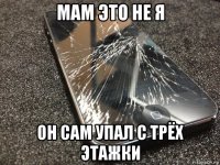 мам это не я он сам упал с трёх этажки