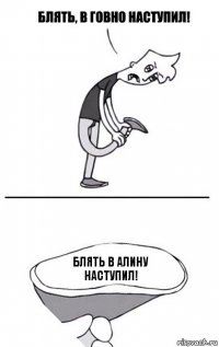 Блять в Алину наступил!