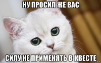 ну просил же вас силу не применять в квесте