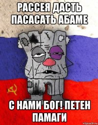 рассея дасть пасасать абаме с нами бог! петен памаги