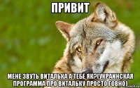 привит мене звуть виталька а тебе як?(украинская программа про витальку просто говно)