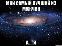 мой самый лучший из мужчин а.....й