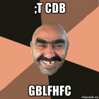 ;t cdb gblfhfc