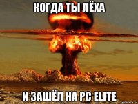 когда ты лёха и зашёл на pc elite