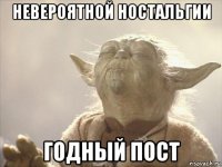 невероятной ностальгии годный пост