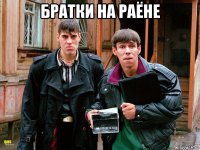 братки на раёне 