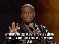  а теперь представьте itunes в день выхода альбома 200 in the wrong lane