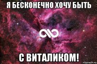 я бесконечно хочу быть с виталиком!