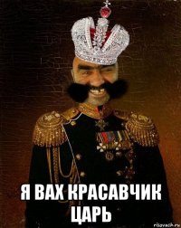  я вах красавчик царь