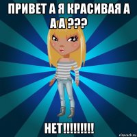 привет а я красивая а а а ??? нет!!!!!!!!!