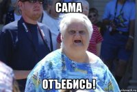 сама отъебись!