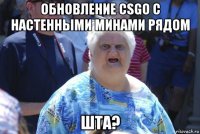 обновление csgo с настенными минами рядом шта?