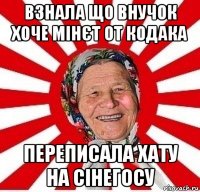 взнала що внучок хоче мінєт от кодака переписала хату на сінегосу