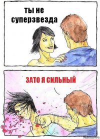 ты не суперзвезда зато я сильный