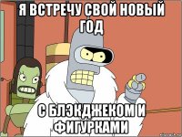 я встречу свой новый год с блэкджеком и фигурками