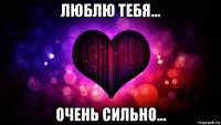 люблю тебя... очень сильно...