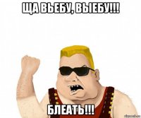 ща вьебу, выебу!!! блеать!!!