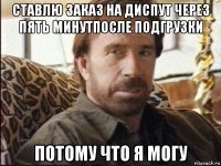 ставлю заказ на диспут через пять минутпосле подгрузки потому что я могу