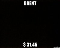 brent $ 31,46