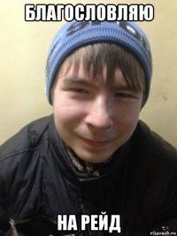 благословляю на рейд