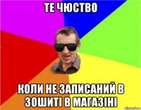 те чюство коли не записаний в зошиті в магазіні