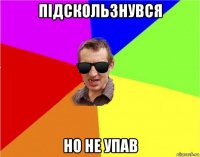 підскользнувся но не упав