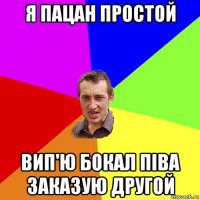 я пацан простой вип'ю бокал піва заказую другой