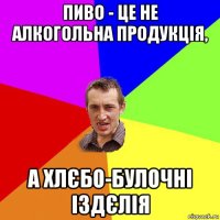 пиво - це не алкогольна продукція, а хлєбо-булочні іздєлія