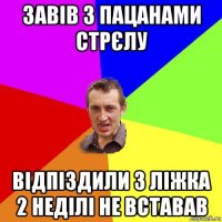 завів з пацанами стрєлу відпіздили з ліжка 2 неділі не вставав