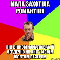 мала захотіла романтіки під вікном намалював їй сердечко на снігу, своїм жовтим лазером