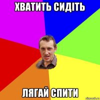 хватить сидіть лягай спити
