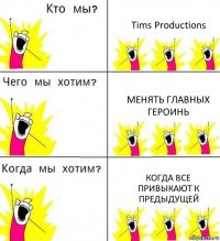 Tims Productions Менять главных героинь Когда все привыкают к предыдущей