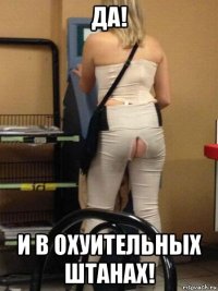 да! и в охуительных штанах!