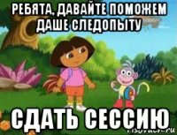 ребята, давайте поможем даше следопыту сдать сессию