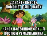давайте вместе поможет даше найти какой из твинков спи***л костюм ремесленника