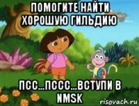 помогите найти хорошую гильдию псс...пссс...вступи в nmsk
