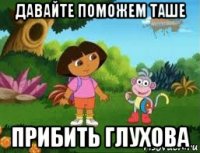 давайте поможем таше прибить глухова